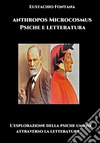 Antropos microcosmo psiche e letteratura. L'esplorazione della psiche umana attraverso la letteratura libro