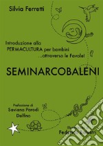 SeminArcobaleni. Introduzione alla permacultura per bambini... attraverso le favole. Ediz. ampliata libro