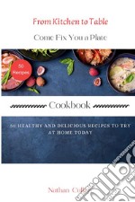 From kitchen to table. Come fix you a plate Cookbook. 50 healthy and delicious recipes to try at home today libro