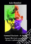 Samuel Beckett. A Study. Samuel Beckett's novels and theatre explained in detail. Ediz. ampliata libro