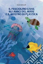 Il pesciolino Livio, gli amici del mare e il mostro di plastica libro