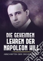 Die Geheimen Iehren der Napoleon Hill. Abschriften der original-reden libro