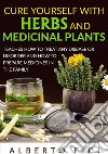 Cure yourself with herbs and medicinal plants. Teaches how to treat any disease or disorder and how to prepare medicines in the family libro di Fidi Alberto