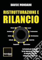 Ristrutturazione e rilancio. La formula per rilanciare la tua impresa in situazioni di modesta crescita, stagnazione o difficoltà libro