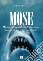 MOSE MOdulo Sperimentale Elettromeccanico. L'opera che non si doveva realizzare. Nuova ediz. libro