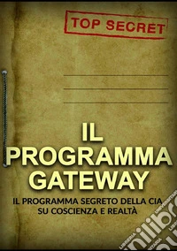 Il programma Gateway. Il Programma segreto della CIA su coscienza e realtà libro