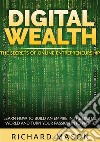 Digital wealth. The secrets of online entrepreneurship. Learn how to build an empire in the digital world and turn your passion into profit libro