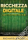 Ricchezza digitale. I segreti dell'imprenditoria online. Impara a costruire un impero nel mondo digitale e trasforma la tua passione in profitto libro