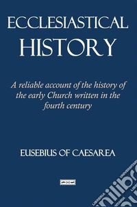 Ecclesiastical history. A reliable account of the history of the early Church written in the fourth century libro