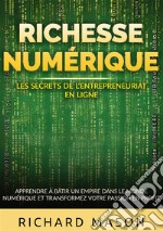 Richesse numérique. Les secrets de l'entrepreneuriat en ligne. Apprendre à bâtir un empire dans le monde numérique et transformez votre passion en profit libro