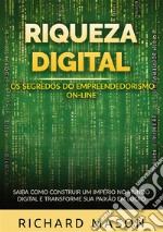 Riqueza digital. Os segredos do empreendedorismo on-line. Saiba como construir um império no mundo digital e transforme sua paixão em lucro libro