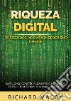 Riqueza digital. Os segredos do empreendedorismo on-line. Saiba como construir um império no mundo digital e transforme sua paixão em lucro libro