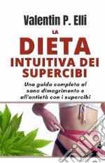 La dieta intuitiva dei supercibi. Una guida completa al sano dimagrimento e all'antietà con i supercibi libro
