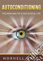 Autoconditioning. The new way to a successful life libro