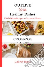 Outlive with healthy dishes. 100 delicious recipes to prepare at home libro