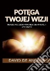 Pot?ga twojej wizji (Przetlumaczone). Realizuj to, czego pragniesz, sil? intencji i wyobra?ni libro