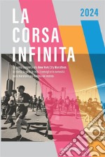 La corsa infinita. La guida completa alla New York City Marathon: la storia, la gara, le info, i consigli e le curiosità sulla maratona più famosa del mondo. Nuova ediz.