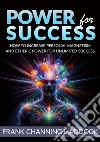 Power for success. How to increase personal magnetism and etheric power for unlimited success libro di Haddock Frank C.