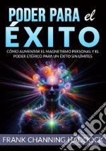 Poder para el éxito. Cómo aumentar el magnetismo personal y el poder etérico para un éxito sin límites libro