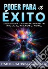 Poder para el éxito. Cómo aumentar el magnetismo personal y el poder etérico para un éxito sin límites libro