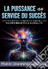 La puissance au service du succès. Comment augmenter le magnétisme personnel et le pouvoir éthérique pour un succès illimité libro