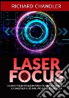 Laser Focus. Die kraft der konzentration nutzen um ihre ziele zu erreichen und ihre wünsche zu erfüllen libro