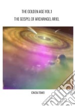 The golden age. The gospel of archangel Ariel. Ediz. italiana e inglese. Vol. 1: The gospel od archangel Ariel libro