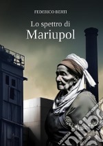 Lo spettro di Mariupol. Nessuna guerra può mai far giustizia libro