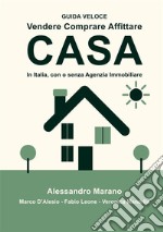 Vendere comprare affittare casa. In Italia, con e senza Agenzia Immobiliare. Guida veloce libro