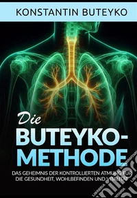 Die buteyko-methode. Das geheimnis der kontrollierten atmung für die gesundheit, wohlbefinden und vitalität libro
