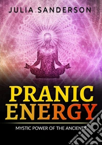 Pranic energy. Mystic power of the ancients libro