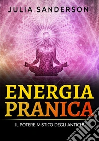 Energia pranica. Il potere mistico degli antichi libro