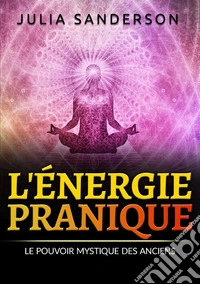 L'énergie pranique. Le pouvoir mystique des anciens libro