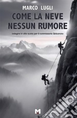 Come la neve nessun rumore. Indagine in alta quota per il commissario Gelsomino libro