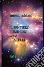 Il sentiero luminoso verso le stelle. Nuova ediz.