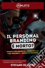 Il personal branding è morto? Essere o non essere nel mondo dell'A.I. e del branding ... questo è il dilemma! libro