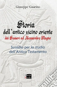 Storia dell'antico Vicino Oriente. Dai Sumeri ad Alessandro Magno libro