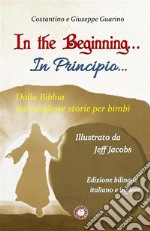 In the Beginning...-In principio... Dalla Bibbia meravigliose storie per bimbi. Ediz. bilingue libro