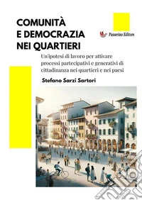 Comunità e democrazia nei quartieri. Un'ipotesi di lavoro per attivare processi partecipativi e generativi di cittadinanza nei quartieri e nei paesi libro
