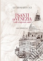 I santi di Venezia. «Unde origo inde salus» libro