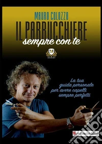 Il parrucchiere sempre con te. La tua guida personale per avere capelli sempre perfetti. Nuova ediz. libro