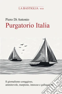 Purgatorio Italia. Indagine personale sul giornalismo coraggioso, ammirevole, marpione, innocuo e galleggiante libro