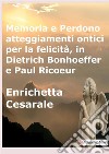 Memoria e perdono, atteggiamenti ontici per la felicità, in Dietrich Bonhoeffer e Paul Ricoeur libro