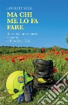 Ma chi me lo fa fare. Racconti di un volontario (inesperto) di Protezione Civile libro di Mele Giuseppe