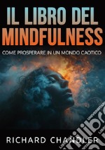 Il libro del mindfulness. Come prosperare in un mondo caotico libro