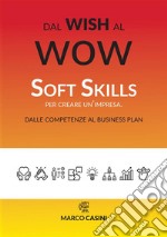 Dal wish al wow. Soft skills per creare un'impresa. Dalle competenze al business plan libro