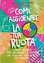 Come aggiornare la tua ruota. Guida pratica per insegnanti e genitori che vogliono educarsi per educare