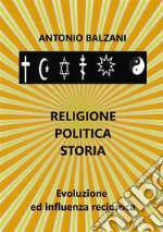 Religione. Politica. Storia. Evoluzione ed influenza reciproca libro