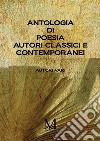 Antologia di poesia. Autori classici e contemporanei libro