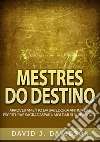 Mestres do destino. Aproveitamento da sabedoria antiga das escrituras sagradas para moldar sua realidade libro di Davidson David J.